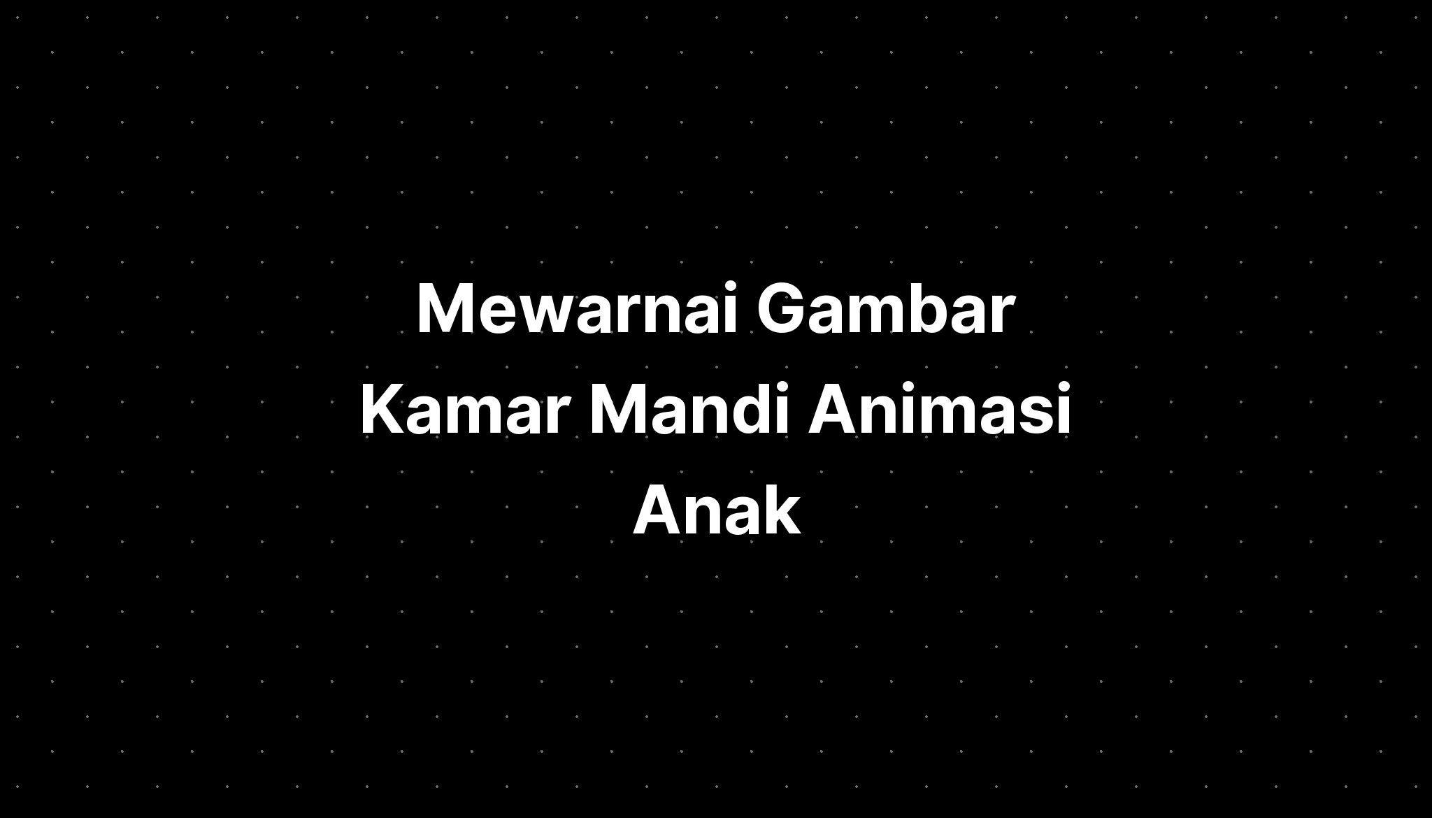 Mewarnai Gambar Kamar Mandi Animasi Anak - IMAGESEE